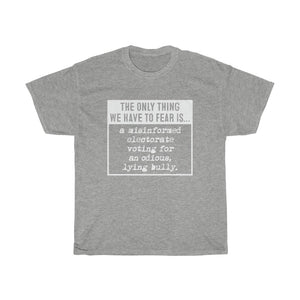 The Only Thing We Have to Fear  - Anti-Trump election Unisex Heavy Cotton Tee